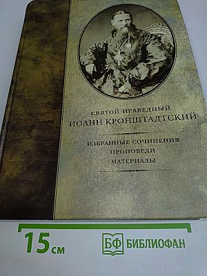 Святой праведный Иоанн Кронштадтский. Избранные сочинения. Проповеди. Материалы