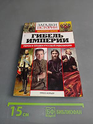 Гибель империи. Герои и злодеи русской революции