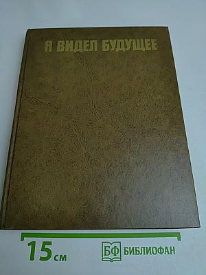 Я видел будущее. Писатели и деятели культуры зарубежных стран о Союзе Советских Социалистических Республик. Статьи, очерки, воспоминания. Книга 1