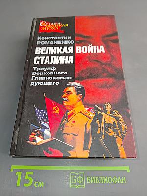 Великая война Сталина. Триумф Верховного Главнокомандующего