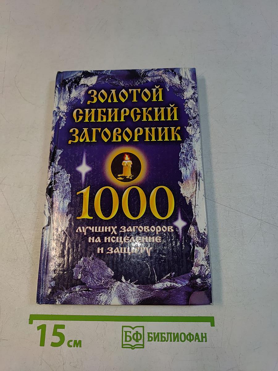 Золотой сибирский заговорник. 1000 лучших заговоров на исцеление и защиту