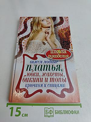 Вяжем модные платья, юбки, жакеты, бикини и топы крючком и спицами