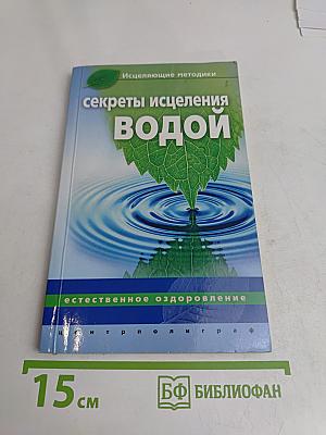 Секреты исцеления водой. Естественное оздоровление