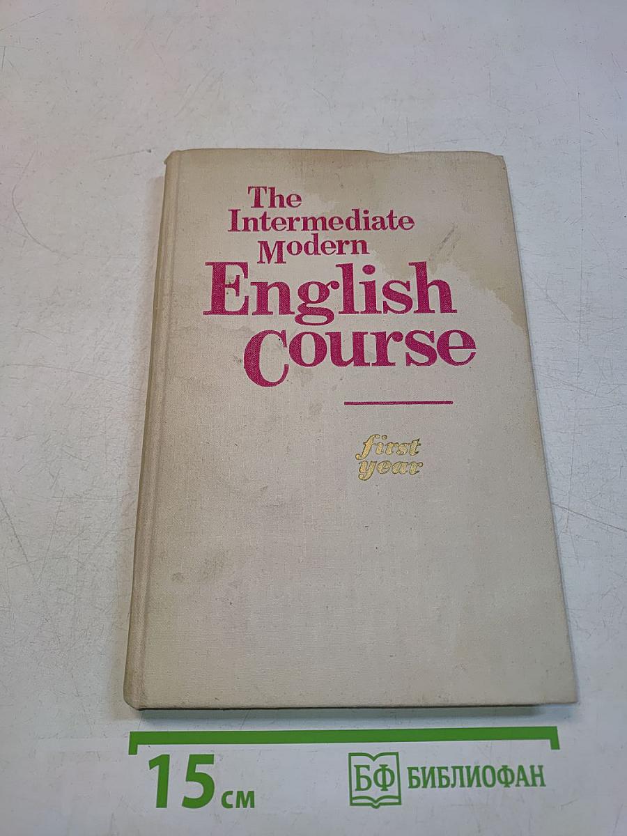 The Intermediate Modern English Course. Учебник английского языка для 1 курса институтов и факультетов иностранных языков. Первая часть