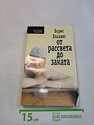 Борис Ельцин: от рассвета до заката