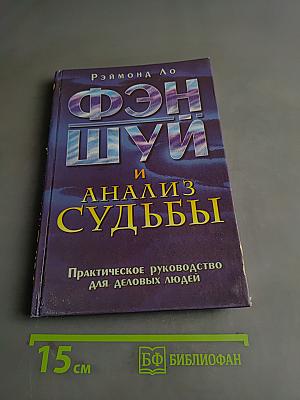 Фэн-шуй и анализ судьбы. Практическое руководство для деловых людей