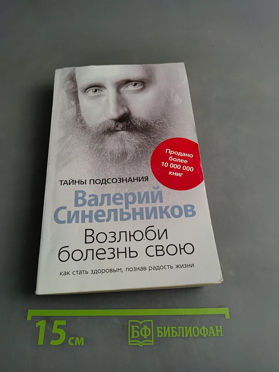 Возлюби болезнь свою. Как стать здоровым, познав радость жизни