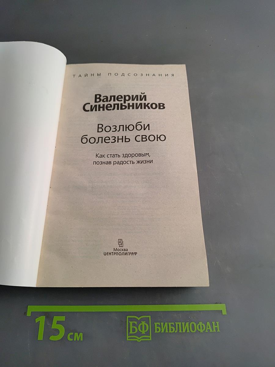Возлюби болезнь свою. Как стать здоровым, познав радость жизни