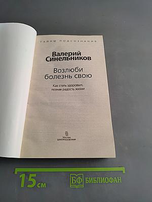 Возлюби болезнь свою. Как стать здоровым, познав радость жизни