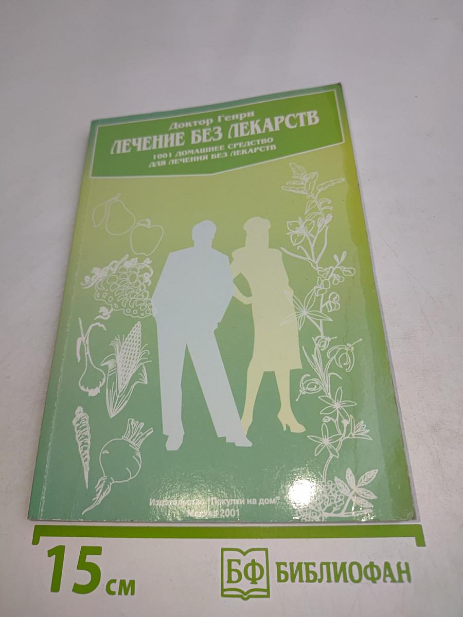 Лечение без лекарств: 1001 домашнее средство для лечения без лекарств
