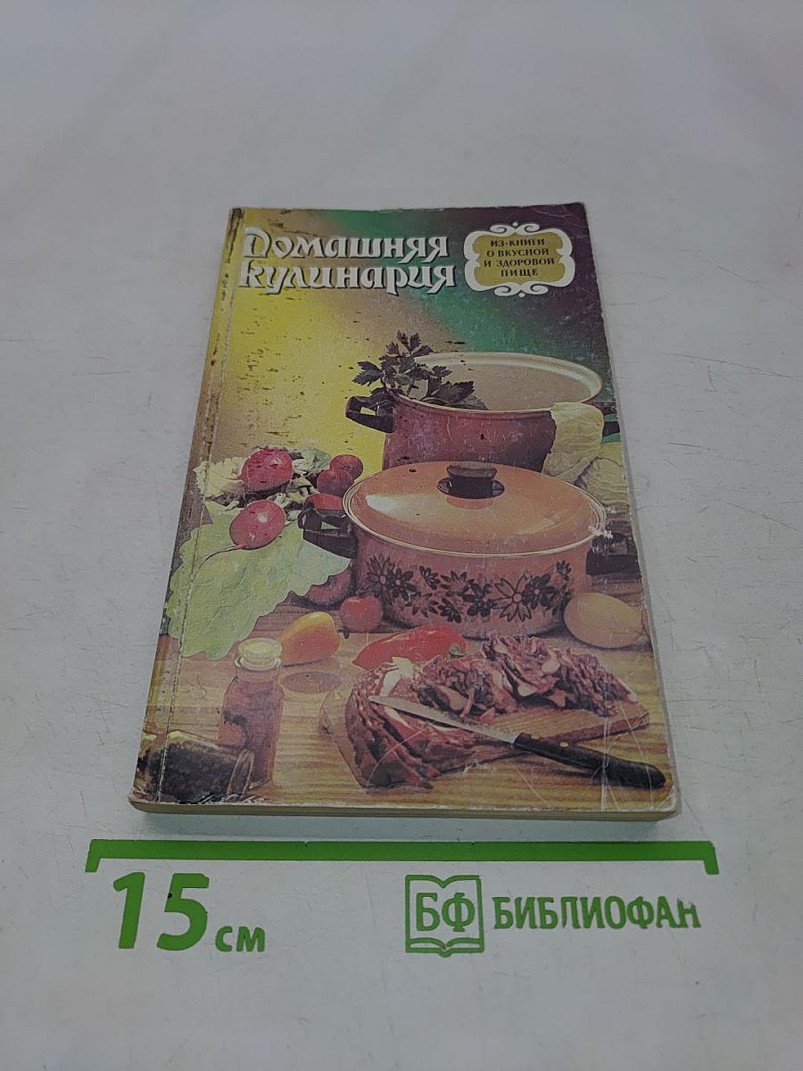 Домашняя кулинария: Из книги о вкусной и здоровой пище