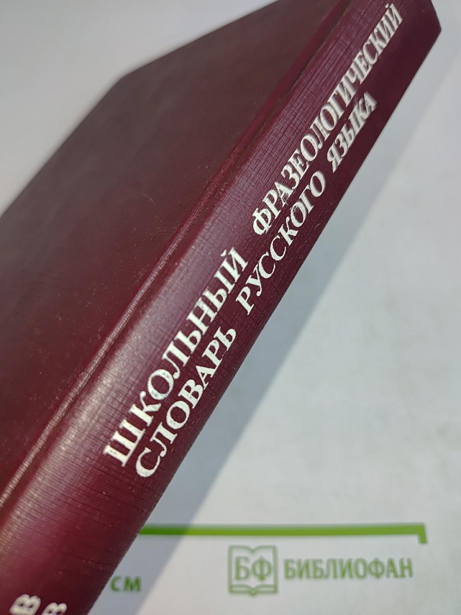 Школьный фразеологический словарь русского языка