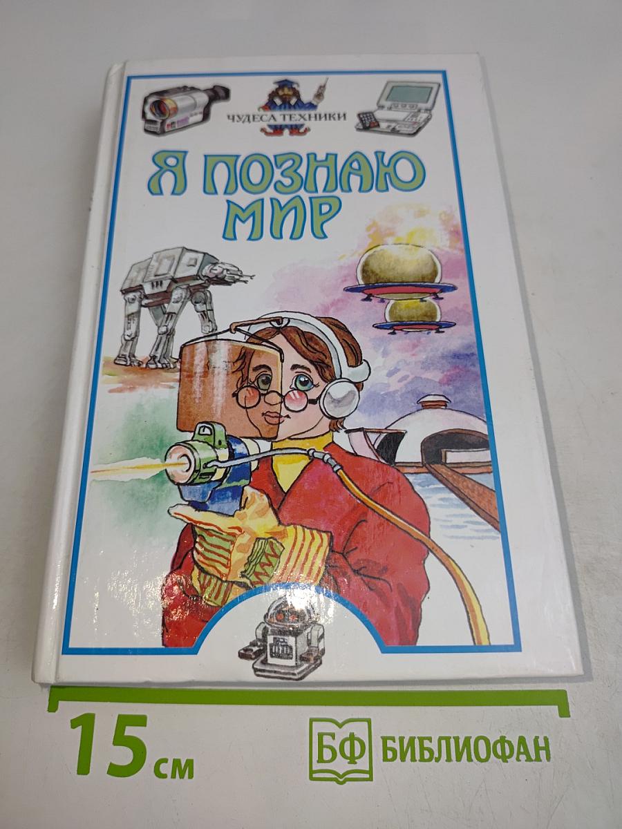 Я познаю мир. Чудеса техники: Детская энциклопедия