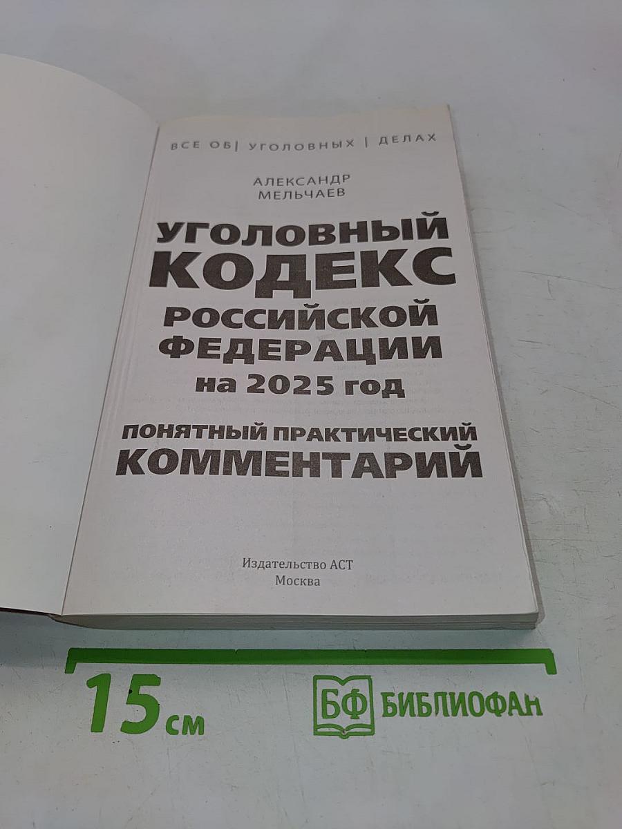 Уголовный кодекс Российской Федерации на 2025 год. Понятный практический комментарий