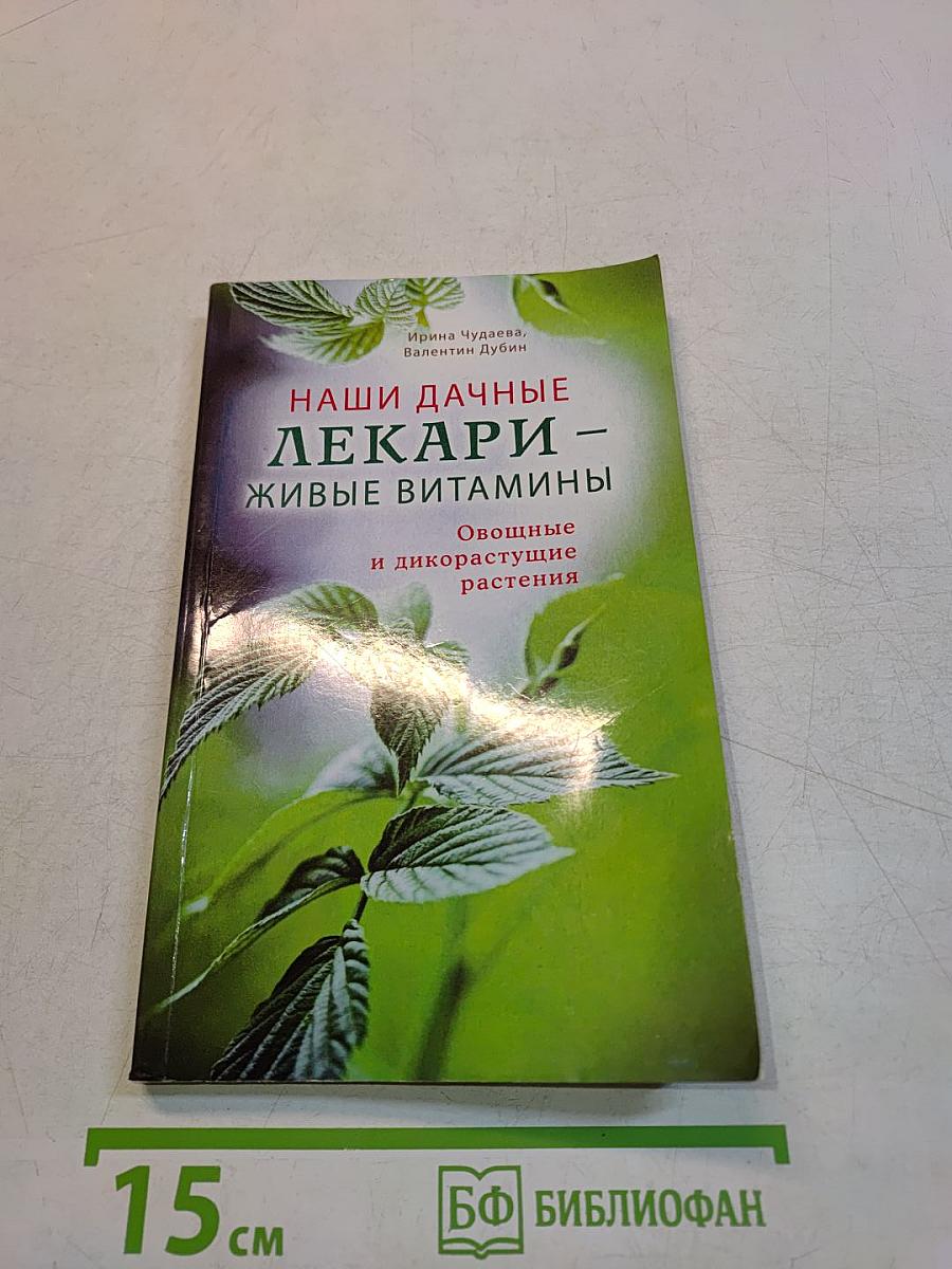 Наши дачные лекари – живые витамины. Овощные и дикорастущие растения