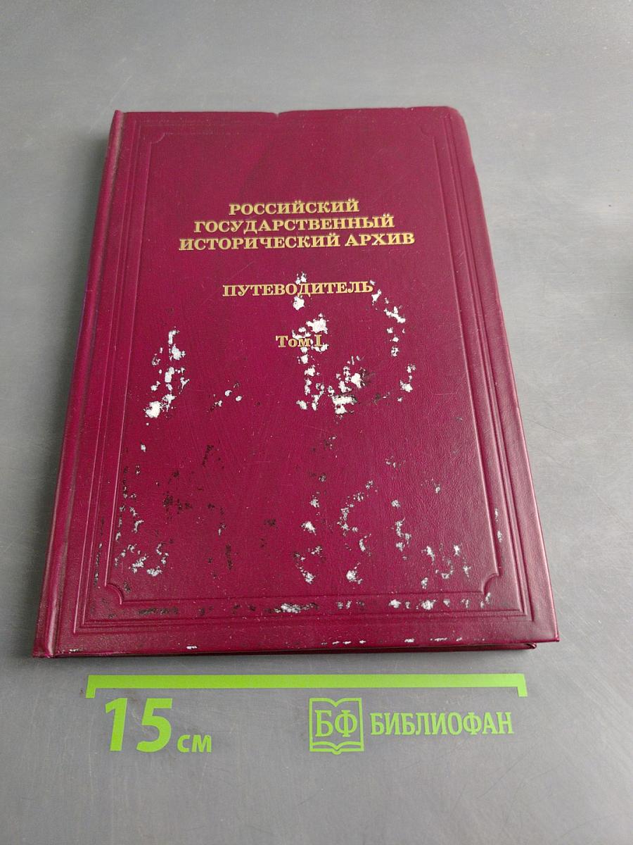 Российский государственный исторический архив. Путеводитель в четырех томах. Том I. Фонды высших государственных учреждений