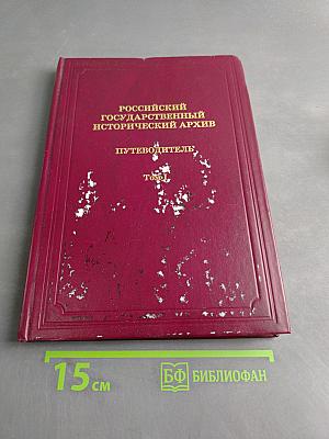 Российский государственный исторический архив. Путеводитель в четырех томах. Том I. Фонды высших государственных учреждений