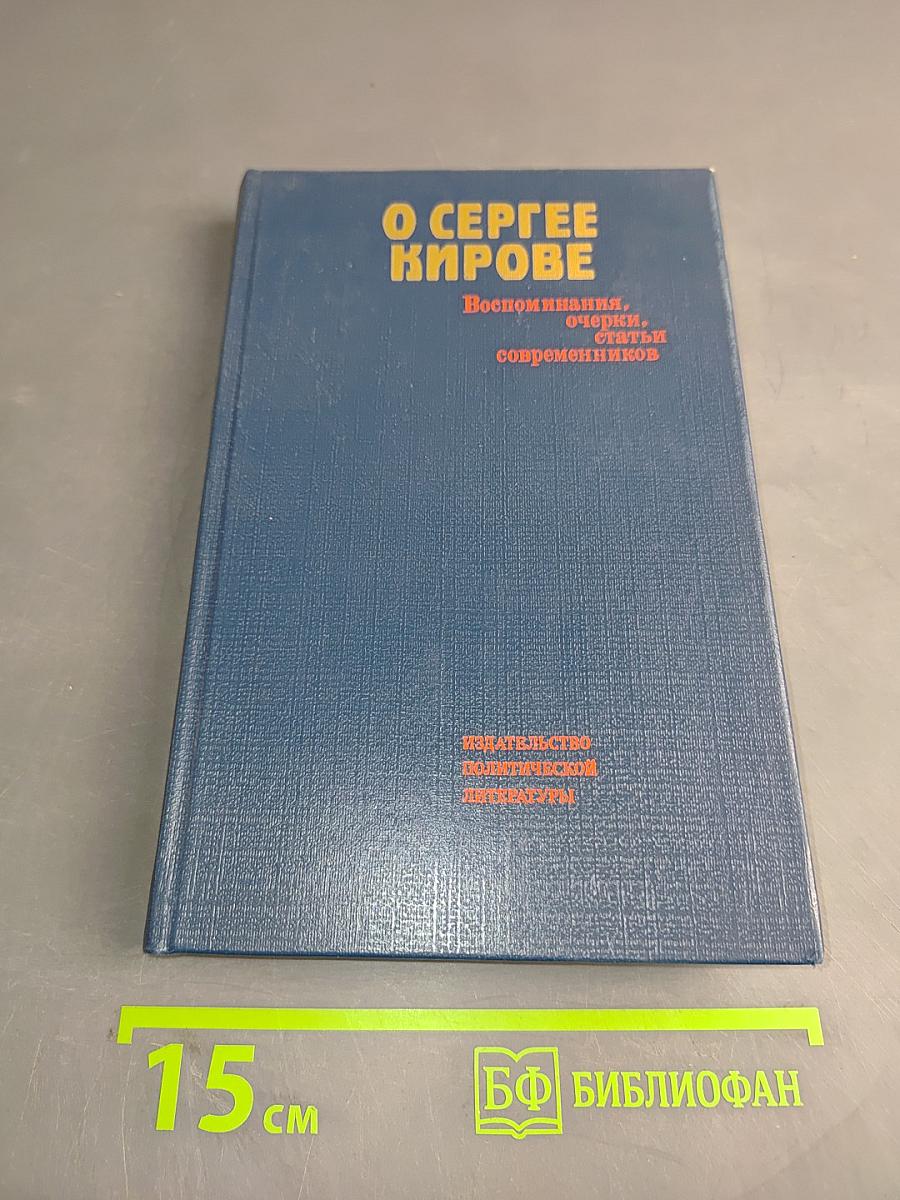 О Сергее Кирове. Воспоминания, очерки, статьи современников