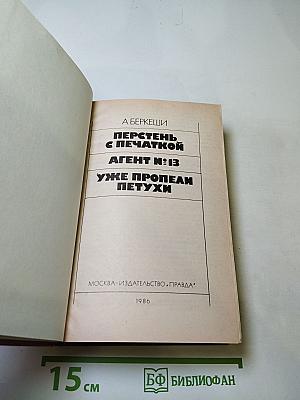 А. Беркеши. Перстень с печаткой. Агент № 13. Уже пропели петухи