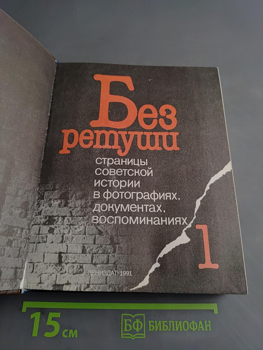 Без ретуши. Страницы советской истории в фотографиях, документах, воспоминаниях. Том 1