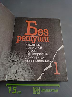 Без ретуши. Страницы советской истории в фотографиях, документах, воспоминаниях. Том 1
