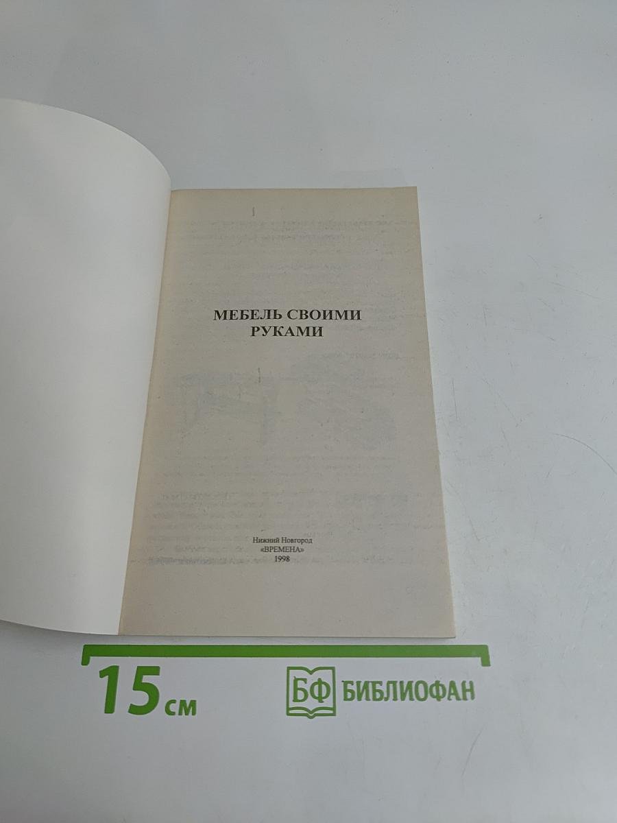 Мебель своими руками. Столярные конструкции, облицовка, обивка, резьба и маркетри, реставрация отделка