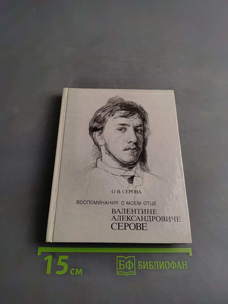 Воспоминания о моем отце Валентине Александровиче Серове