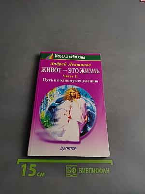 Живот – это жизнь. Часть II. Путь к полному исцелению
