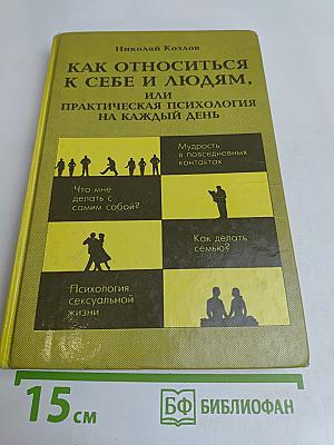 Как относиться к себе и людям, или Практическая психология на каждый день