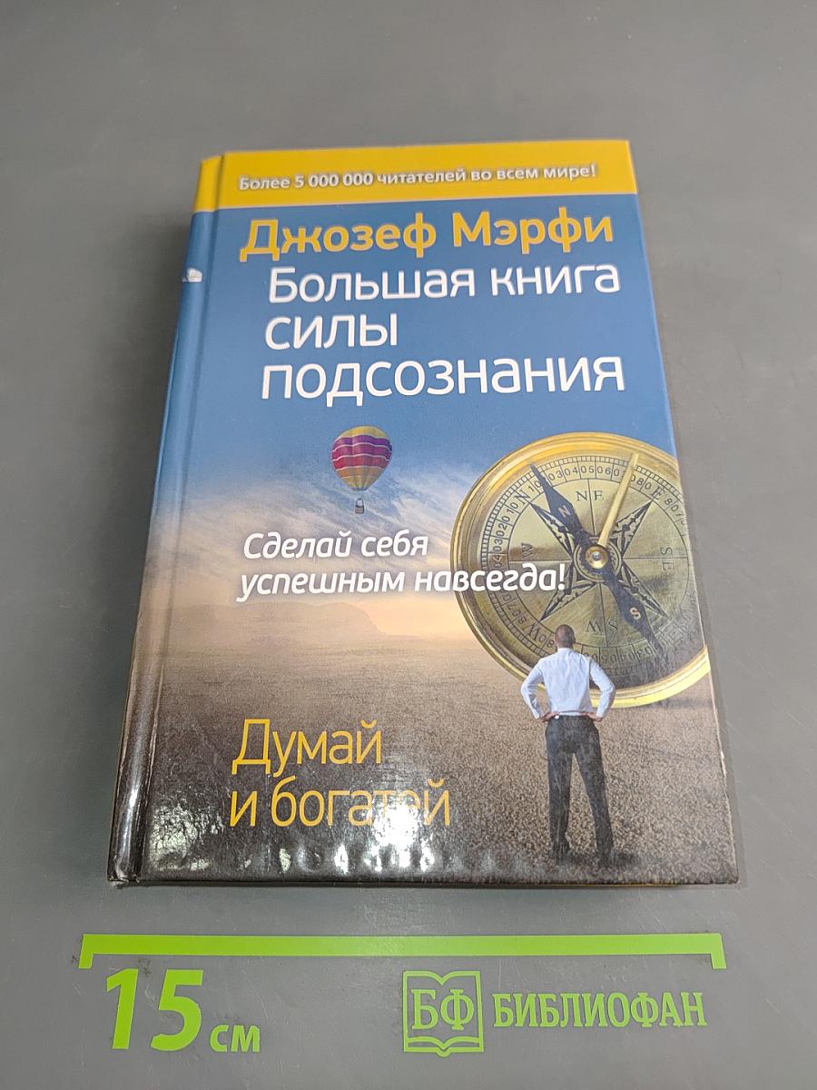 Большая книга силы подсознания. Думай и богатей
