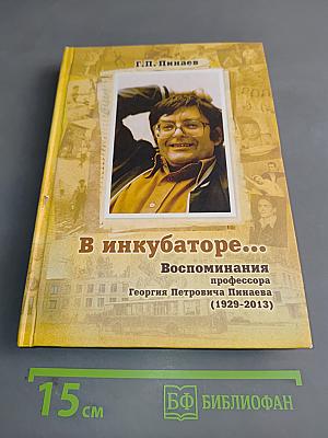 В инкубаторе... Воспоминания профессора Георгия Петровича Пинаева (1929-2013)