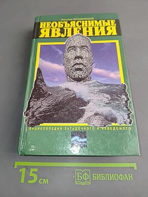 Необъяснимые явления. Энциклопедия загадочного и неведомого