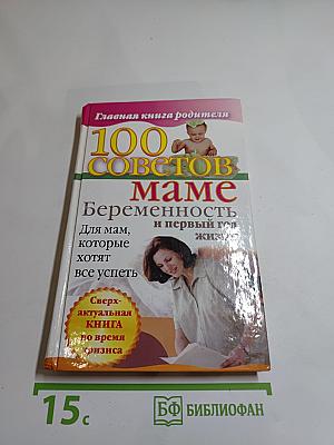 100 советов маме: Беременность и первый год жизни