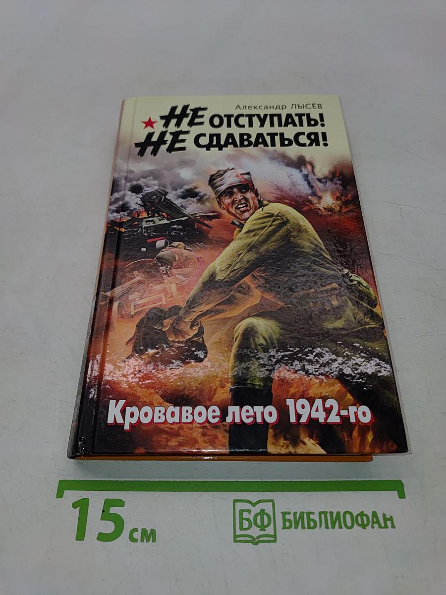 Не отступать! Не сдаваться! Кровавое лето 1942-го