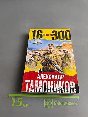 16 против 300