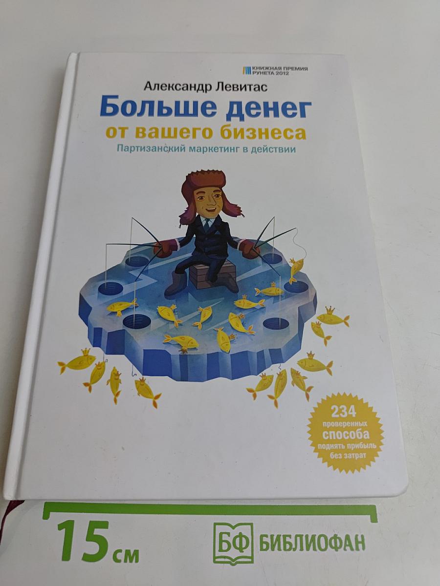 Больше денег от вашего бизнеса. Партизанский маркетинг в действии