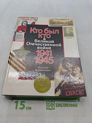 Кто был кто в Великой Отечественной войне 1941-1945. Краткий справочник