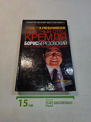 Крестный отец Кремля. Борис Березовский, или История разграбления России