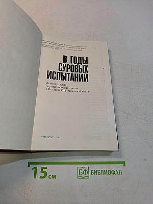 В годы суровых испытаний: Ленинградская партийная организация в Великой Отечественной войне