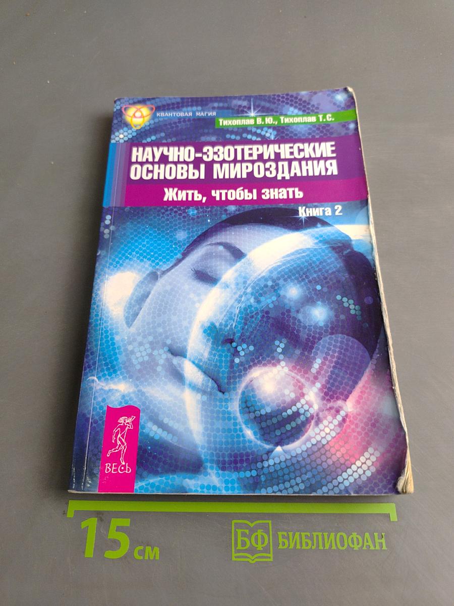 Научно-эзотерические основы мироздания. Жить, чтобы знать. Книга 2