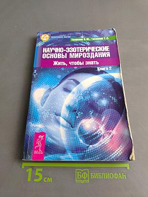 Научно-эзотерические основы мироздания. Жить, чтобы знать. Книга 2