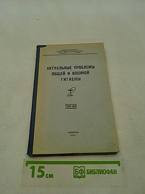 Актуальные проблемы общей и военной гигиены. Том 193
