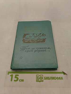 Там, за туманом, край родной...