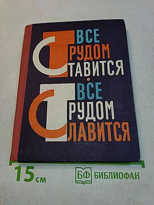 Все трудом ставится, все трудом славится