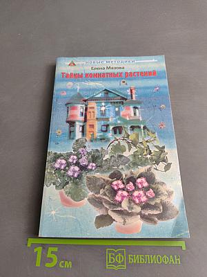 Тайны комнатных растений. Книга 1. Влияние растений на атмосферу дома, эмоциональное и физическое состояние человека