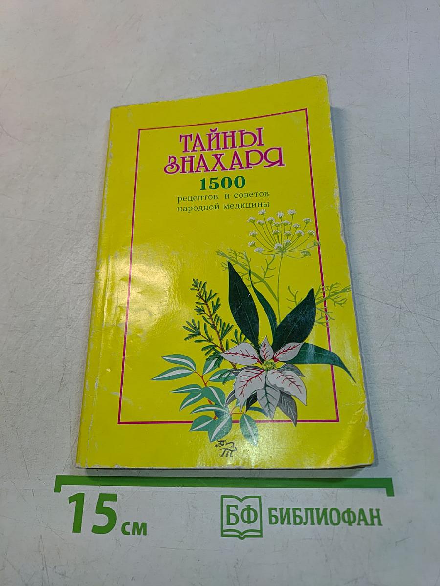 Тайны знахаря. 1500 рецептов и советов народной медицины