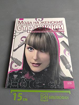 Мода на женские стрижки. Самоучитель парикмахера