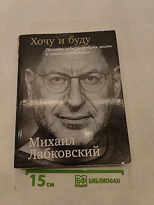 Хочу и буду. Принять себя, полюбить жизнь и стать счастливым