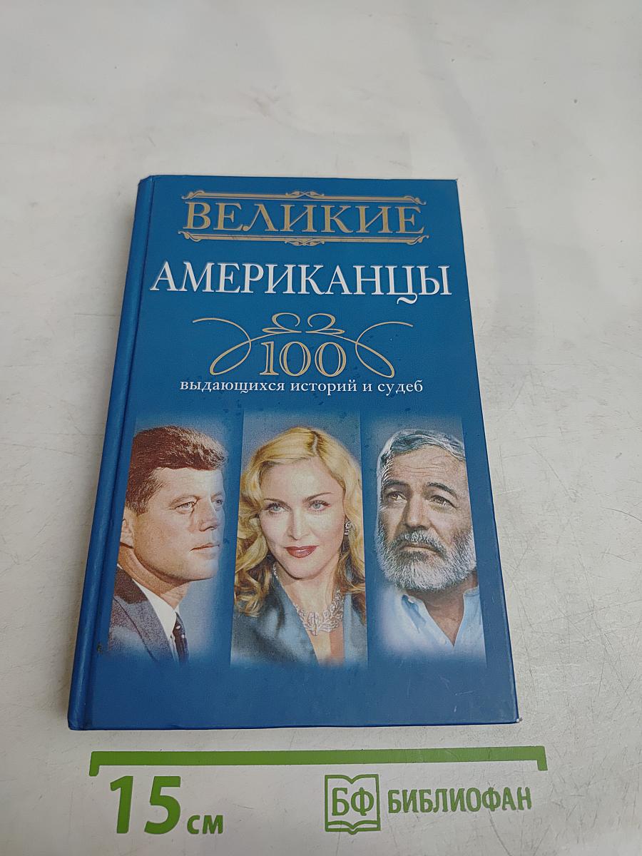 Великие американцы. 100 выдающихся историй и судеб