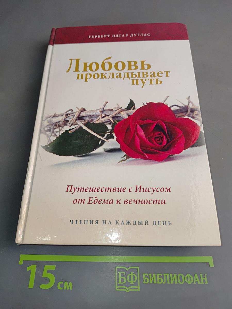 Любовь прокладывает путь. Путешествие с Иисусом от Едема к вечности. Чтения на каждый день